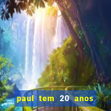 paul tem 20 anos de idade